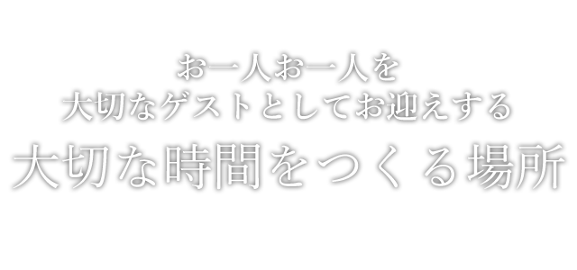 お一人お一人を大切なゲストとしてお迎えする大切な時間をつくる場所